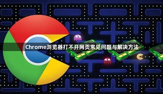 Chrome浏览器打不开网页常见问题与解决方法1