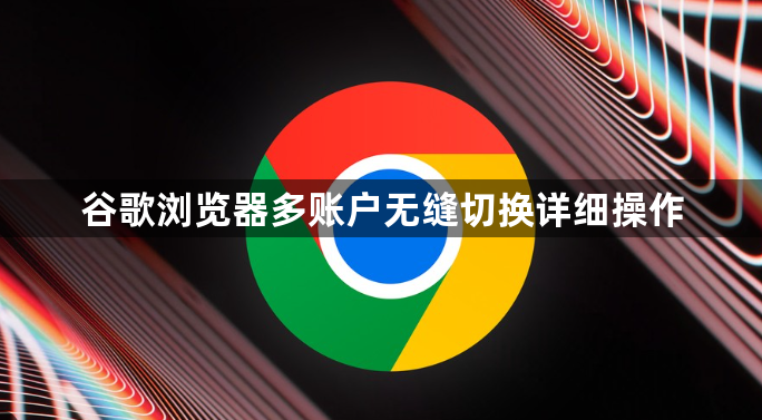 谷歌浏览器多账户无缝切换详细操作1