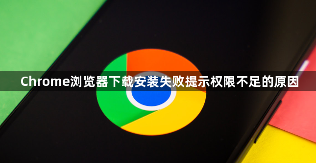Chrome浏览器下载安装失败提示权限不足的原因1