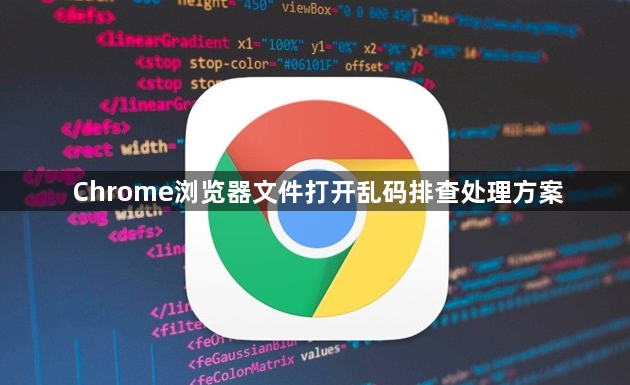 Chrome浏览器文件打开乱码排查处理方案1