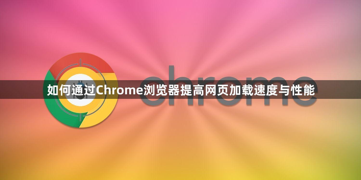如何通过Chrome浏览器提高网页加载速度与性能1