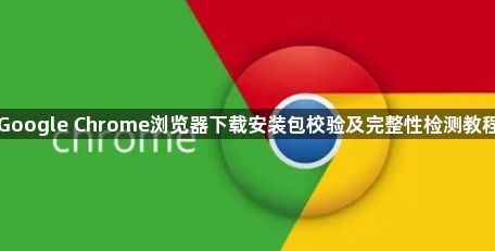 Google Chrome浏览器下载安装包校验及完整性检测教程1