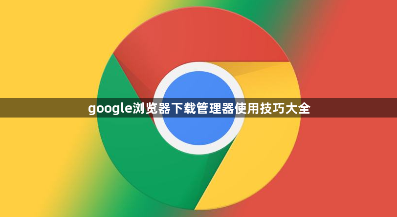 google浏览器下载管理器使用技巧大全1
