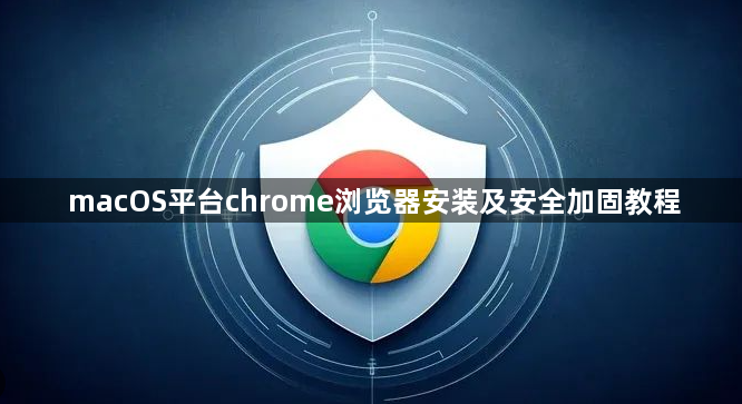 macOS平台chrome浏览器安装及安全加固教程1