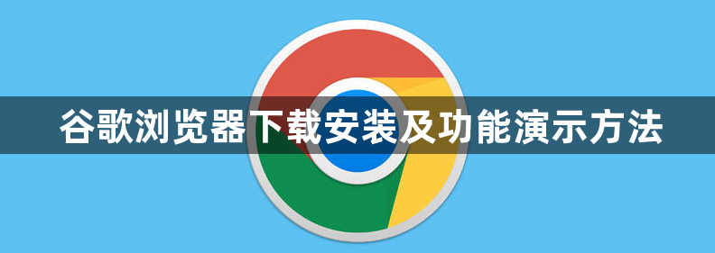 谷歌浏览器下载安装及功能演示方法1