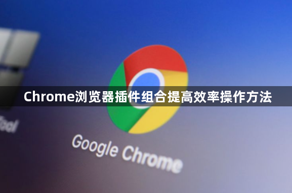 Chrome浏览器插件组合提高效率操作方法1