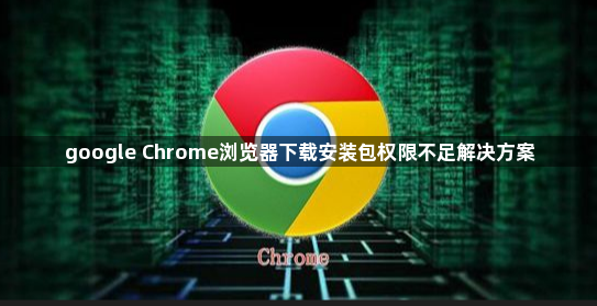 google Chrome浏览器下载安装包权限不足解决方案1