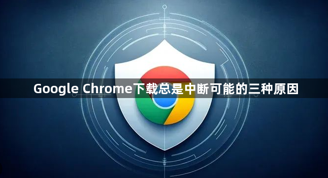 Google Chrome下载总是中断可能的三种原因1