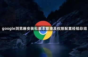 google浏览器安装包版本管理及权限配置经验总结1