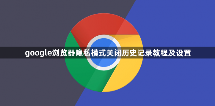 google浏览器隐私模式关闭历史记录教程及设置1