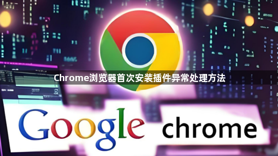 Chrome浏览器首次安装插件异常处理方法1
