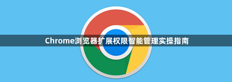 Chrome浏览器扩展权限智能管理实操指南1