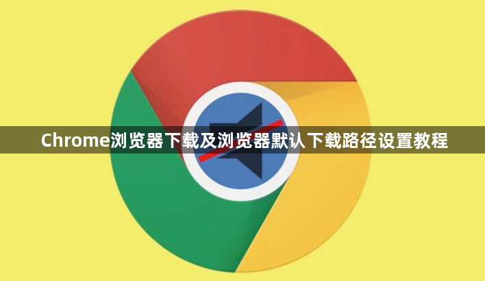 Chrome浏览器下载及浏览器默认下载路径设置教程1
