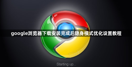 google浏览器下载安装完成后隐身模式优化设置教程1