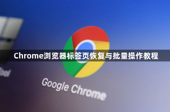 Chrome浏览器标签页恢复与批量操作教程1