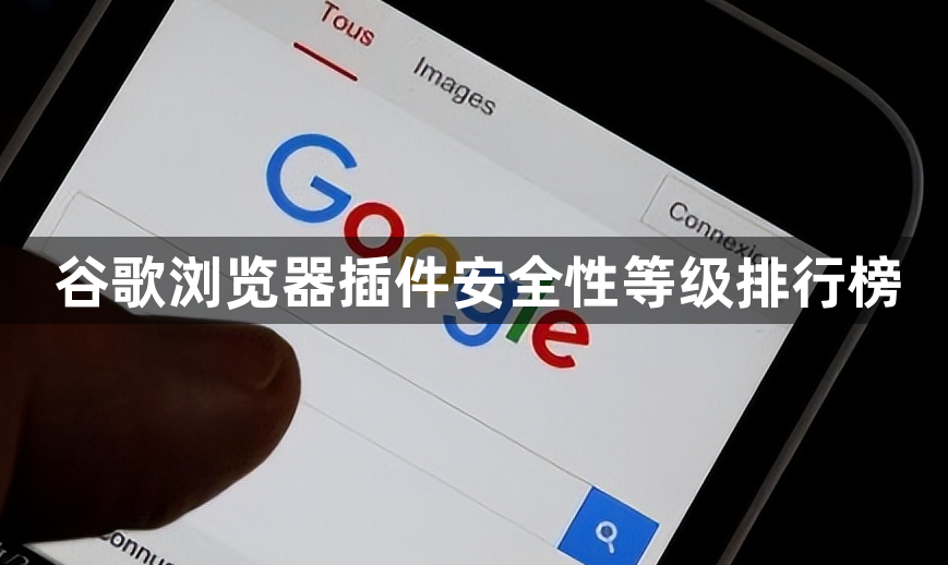 谷歌浏览器插件安全性等级排行榜1