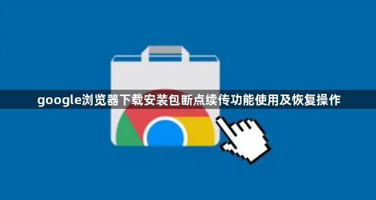 google浏览器下载安装包断点续传功能使用及恢复操作1