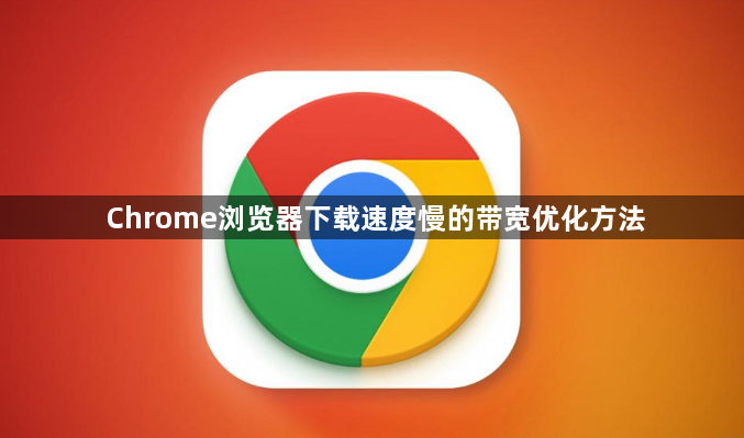 Chrome浏览器下载速度慢的带宽优化方法1