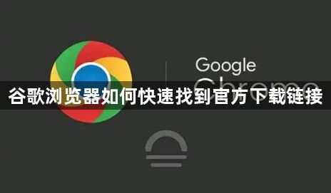 谷歌浏览器如何快速找到官方下载链接1
