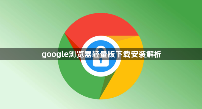 google浏览器轻量版下载安装解析1