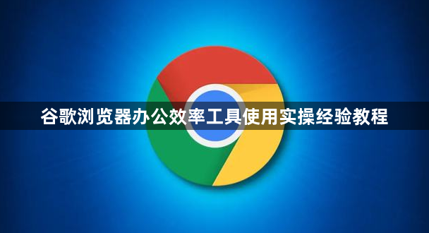 谷歌浏览器办公效率工具使用实操经验教程1
