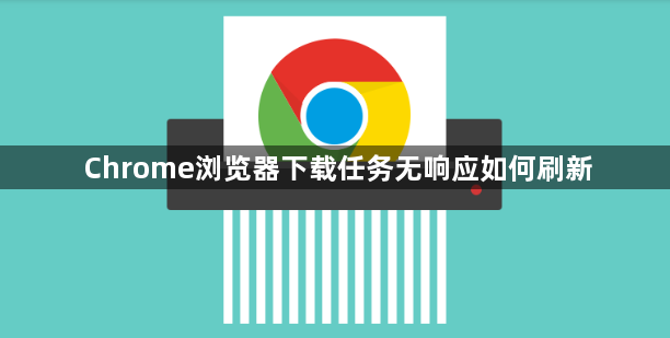 Chrome浏览器下载任务无响应如何刷新1