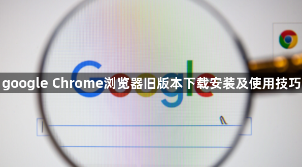 google Chrome浏览器旧版本下载安装及使用技巧1