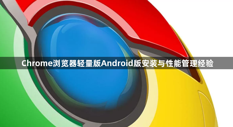 Chrome浏览器轻量版Android版安装与性能管理经验1