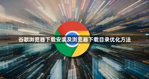 谷歌浏览器下载安装及浏览器下载目录优化方法1