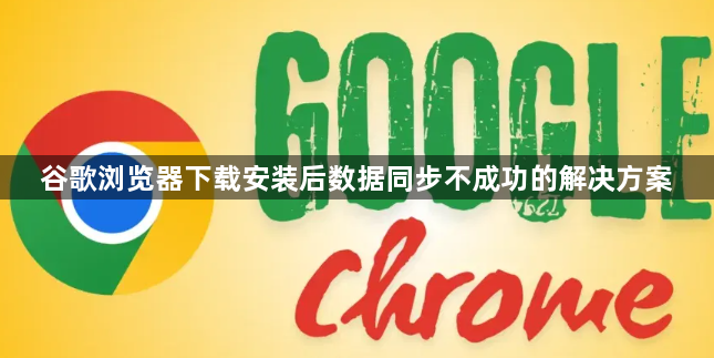 谷歌浏览器下载安装后数据同步不成功的解决方案1