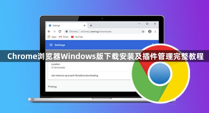 Chrome浏览器Windows版下载安装及插件管理完整教程1