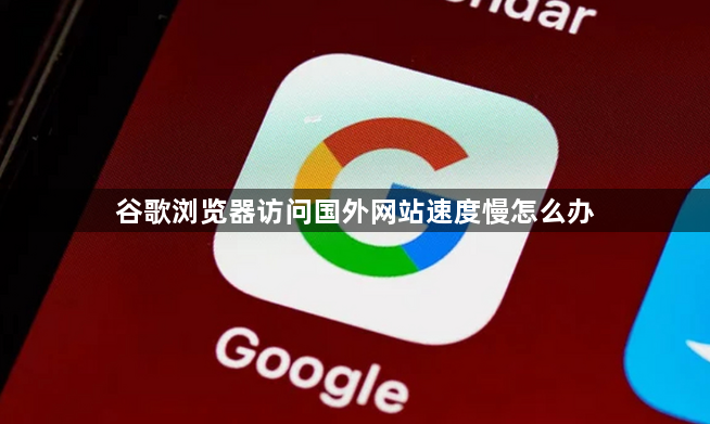 谷歌浏览器访问国外网站速度慢怎么办1