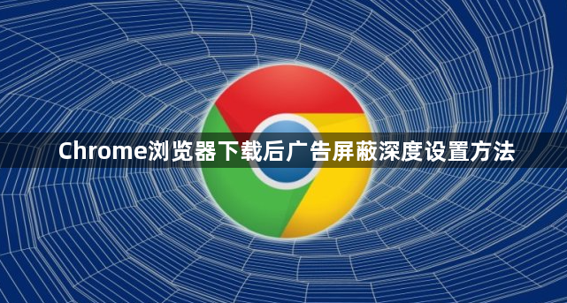 Chrome浏览器下载后广告屏蔽深度设置方法1