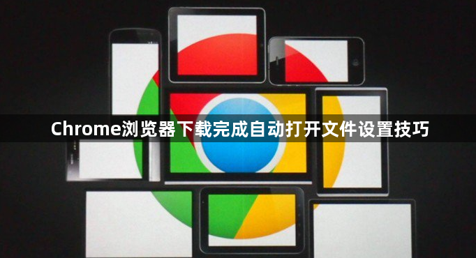 Chrome浏览器下载完成自动打开文件设置技巧1