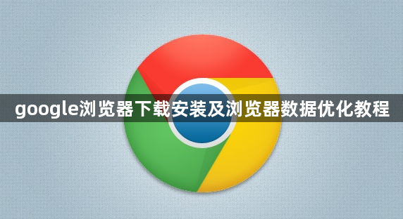 google浏览器下载安装及浏览器数据优化教程1