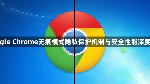 google Chrome无痕模式隐私保护机制与安全性能深度解析1