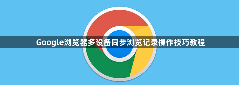 Google浏览器多设备同步浏览记录操作技巧教程1