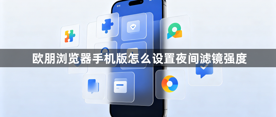 欧朋浏览器手机版怎么设置夜间滤镜强度1