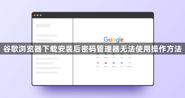 谷歌浏览器下载安装后密码管理器无法使用操作方法1