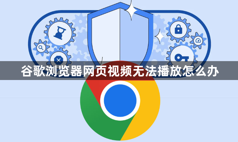 谷歌浏览器网页视频无法播放怎么办1