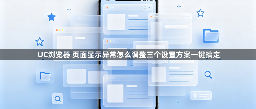 UC浏览器 页面显示异常怎么调整三个设置方案一键搞定1