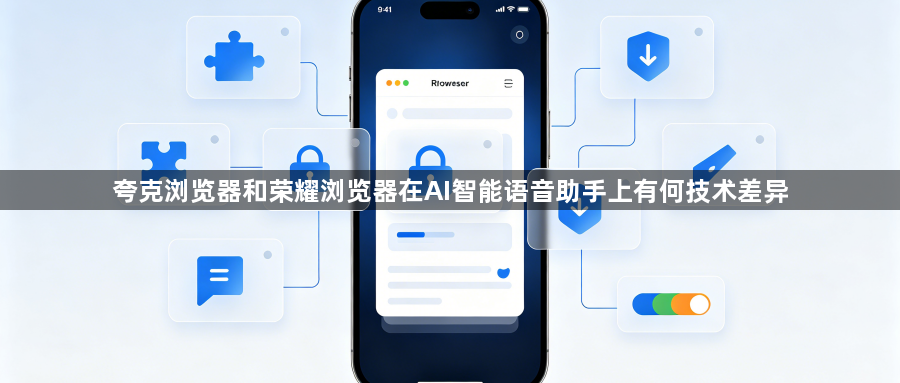夸克浏览器和荣耀浏览器在AI智能语音助手上有何技术差异1