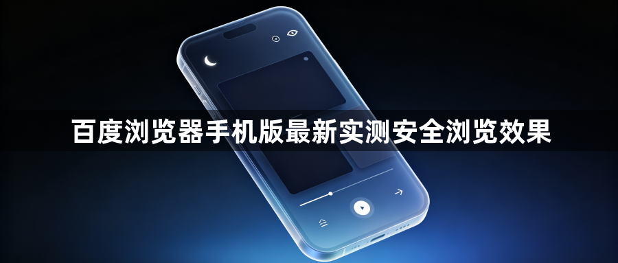 百度浏览器手机版最新实测安全浏览效果1