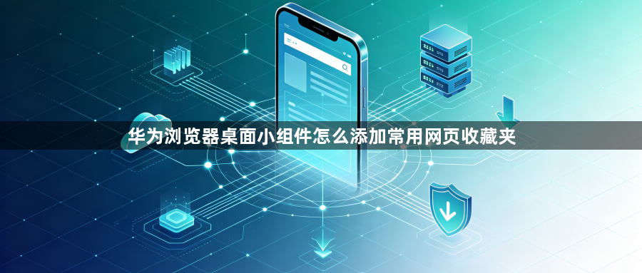 华为浏览器桌面小组件怎么添加常用网页收藏夹1