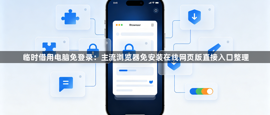 临时借用电脑免登录：主流浏览器免安装在线网页版直接入口整理1