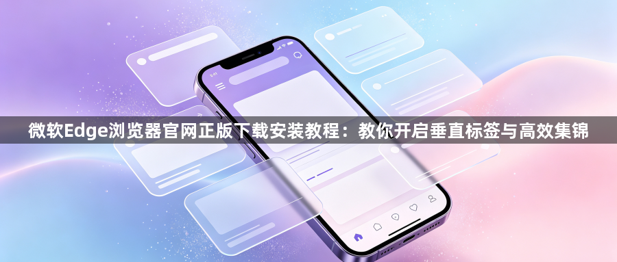 微软Edge浏览器官网正版下载安装教程:教你开启垂直标签与高效集锦1