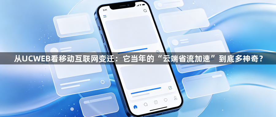 从UCWEB看移动互联网变迁：它当年的“云端省流加速”到底多神奇？1