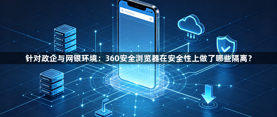针对政企与网银环境：360安全浏览器在安全性上做了哪些隔离？1