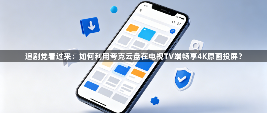 追剧党看过来：如何利用夸克云盘在电视TV端畅享4K原画投屏？1