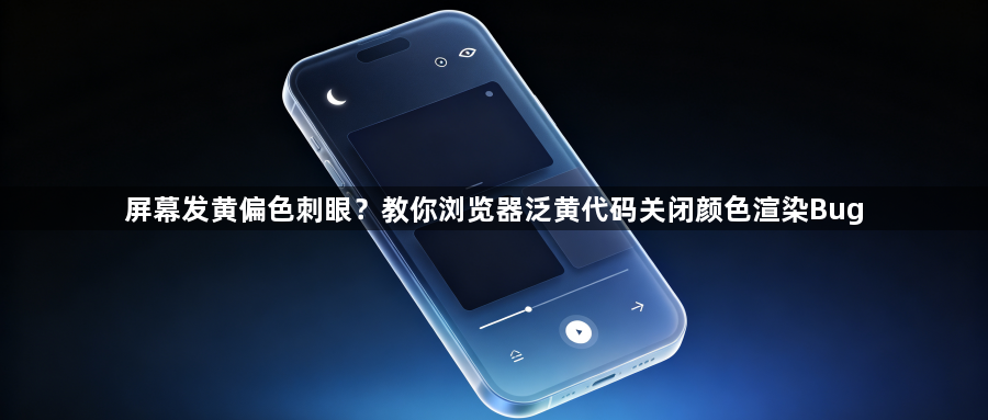 屏幕发黄偏色刺眼？教你浏览器泛黄代码关闭颜色渲染Bug1